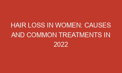 Hair Loss In Women Causes And Common Treatments In 2022 Zipperdigital