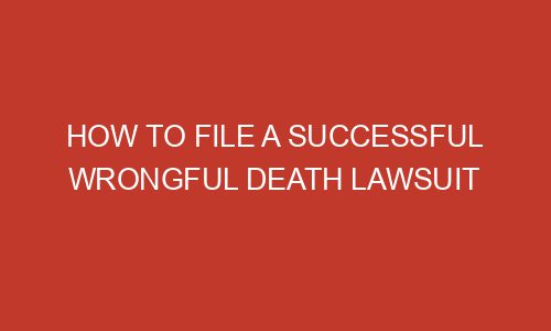 How To File A Successful Wrongful Death Lawsuit - Zipperdigital